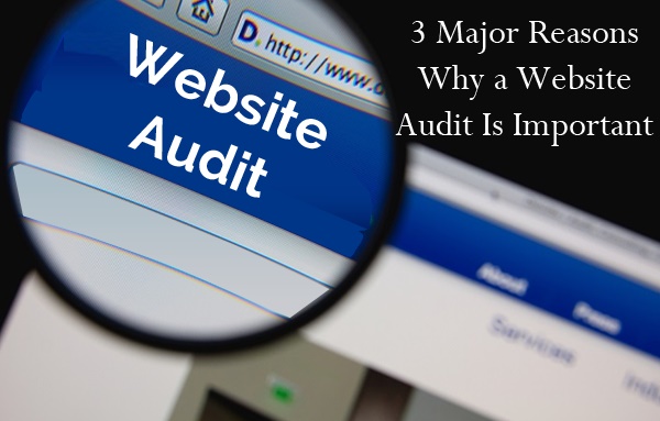3 Major Reasons Why a Website Audit Is Important